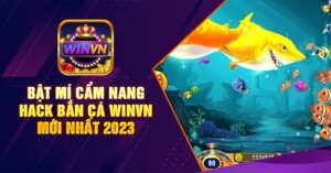 Bật mí cẩm nang hack bắn cá winvn mới nhất 2023