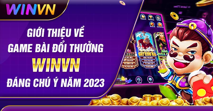 Giới Thiệu Về Game Bài Đổi Thưởng Winvn Đáng Chú Ý Năm 2023