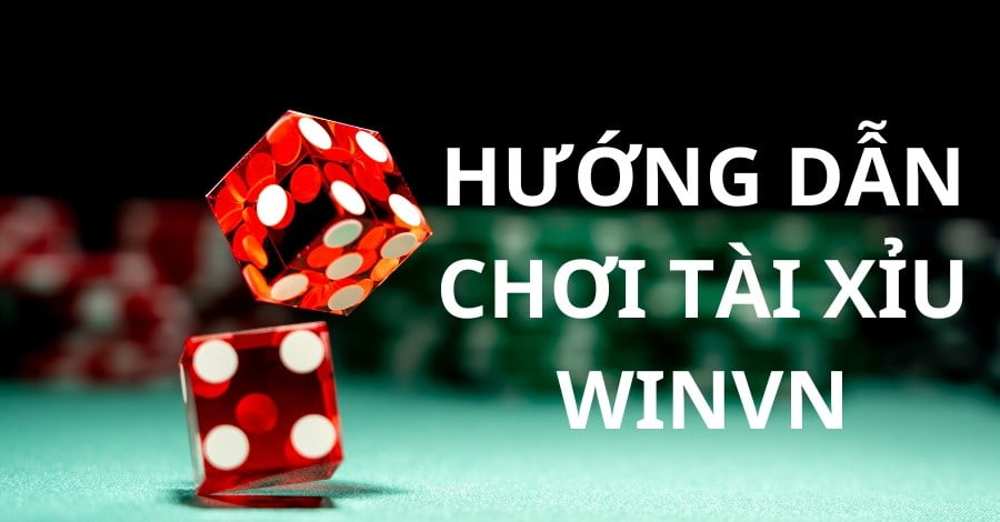 Hướng dẫn cách chơi tài xỉu winvn.