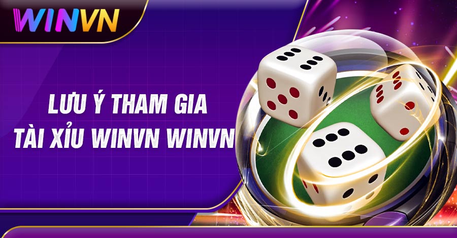 Lưu ý tham gia Tài Xỉu Winvn