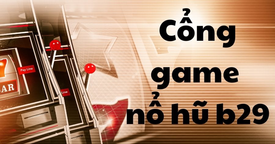 Những điều cần biết khi tham gia nổ hũ b29.