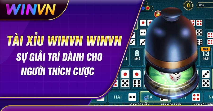 Tài Xỉu Winvn - Sự giải trí dành cho người thích cược
