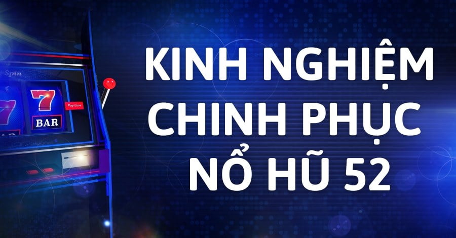 Kinh nghiệm chinh phục nổ hũ 52 bất bại.