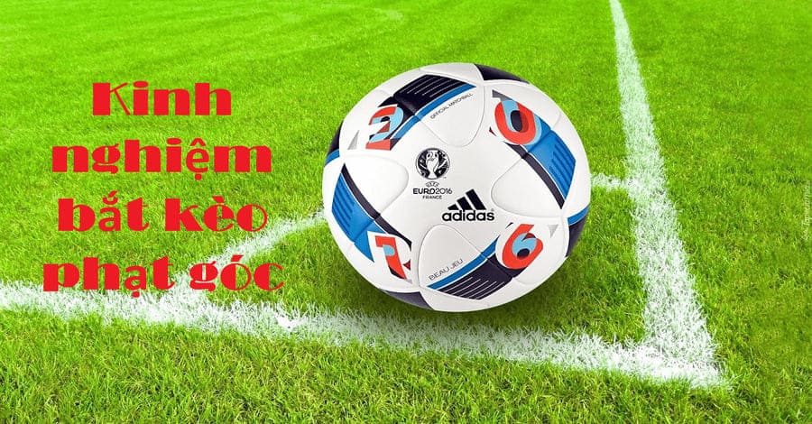 Những kinh nghiệm bắt kèo phạt góc chuẩn nhất