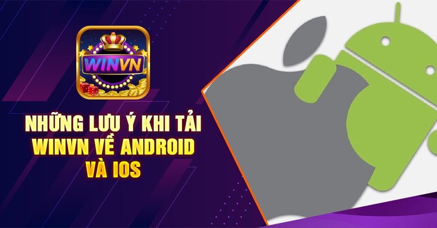 Những lưu ý khi tải winvn về Android và IOS