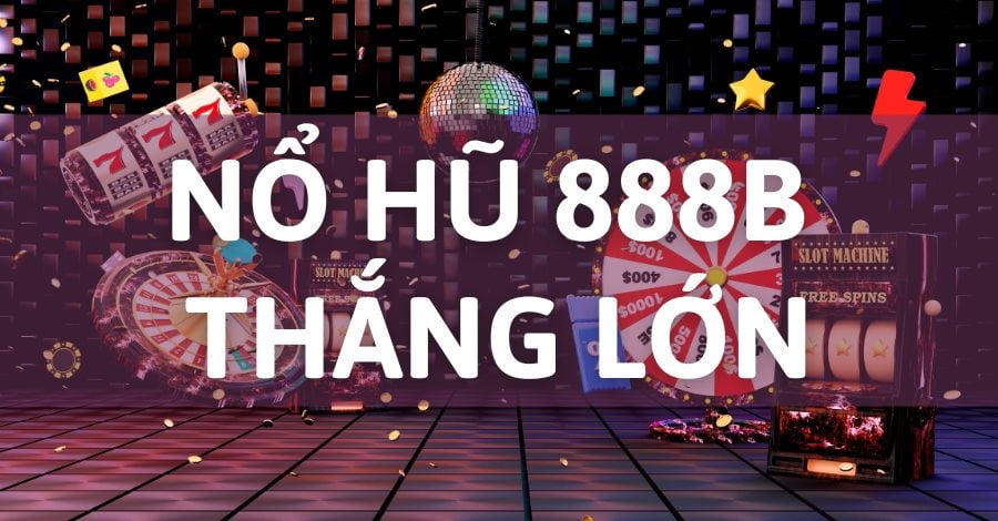 Tips chơi nổ hũ 888b dễ thắng lớn.