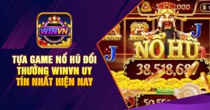 Tựa Game Nổ Hũ Đổi Thưởng Winvn Uy Tín Nhất Hiện Nay