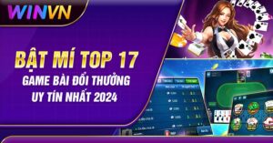 Bật mí top 17 game bài đổi thưởng uy tín nhất 2023