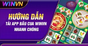 Hướng dẫn tải app bầu cua Winvn nhanh chóng, tiện lợi nhất 2024